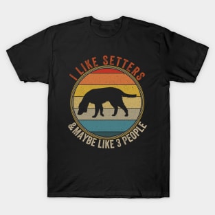 I Like SETTERS Dogs And Maybe 3 People T-Shirt